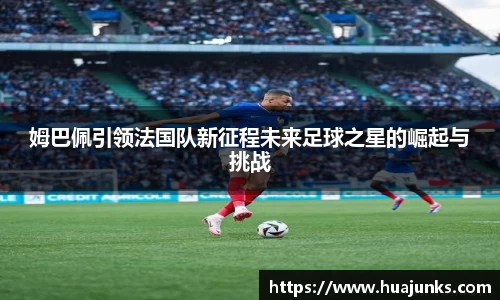 姆巴佩引领法国队新征程未来足球之星的崛起与挑战