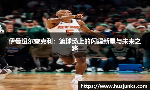 伊曼纽尔奎克利：篮球场上的闪耀新星与未来之路