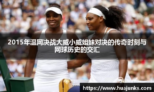 2015年温网决战大威小威姐妹对决的传奇时刻与网球历史的交汇
